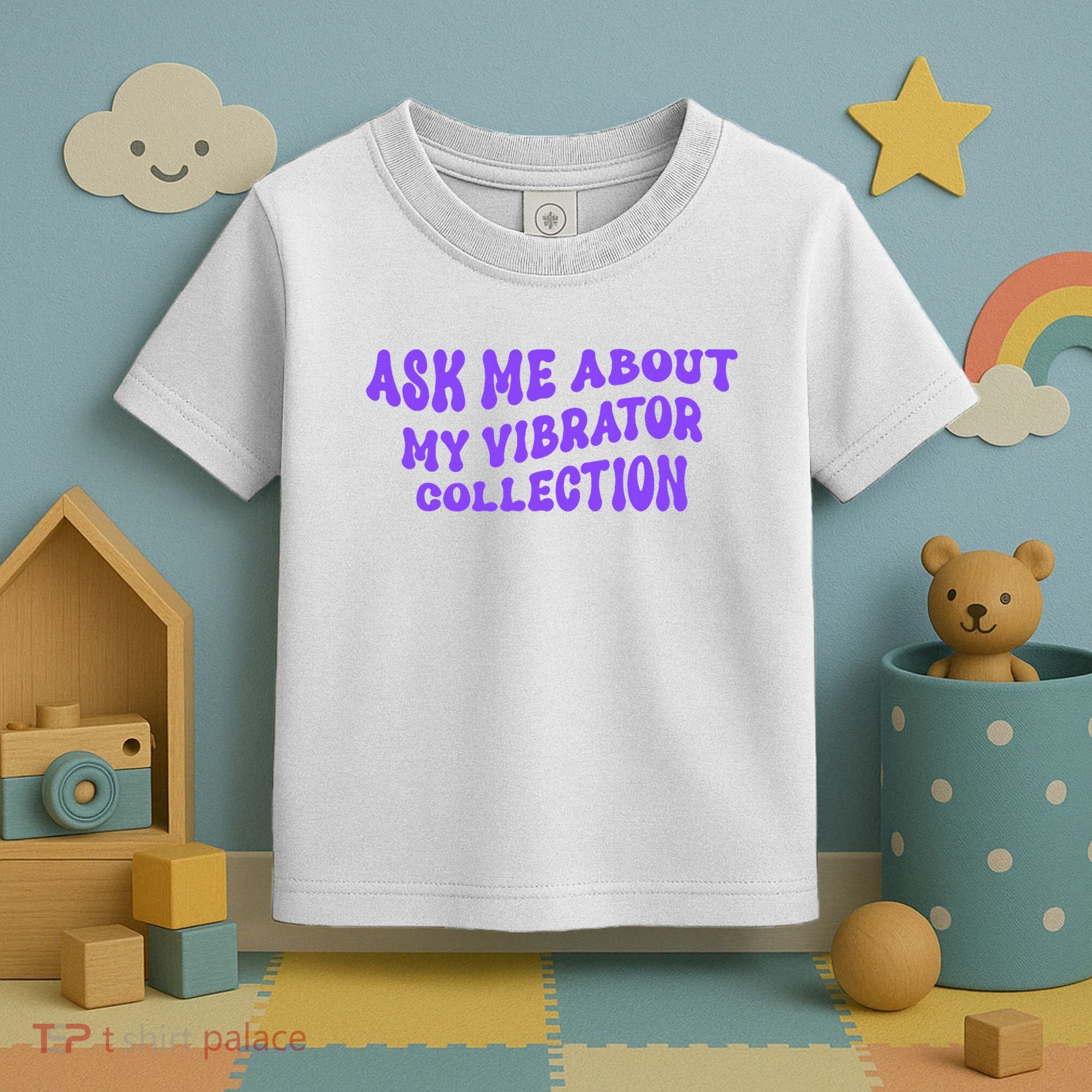 Ask Me About My Vibrator Collection Toddler T-Shirt