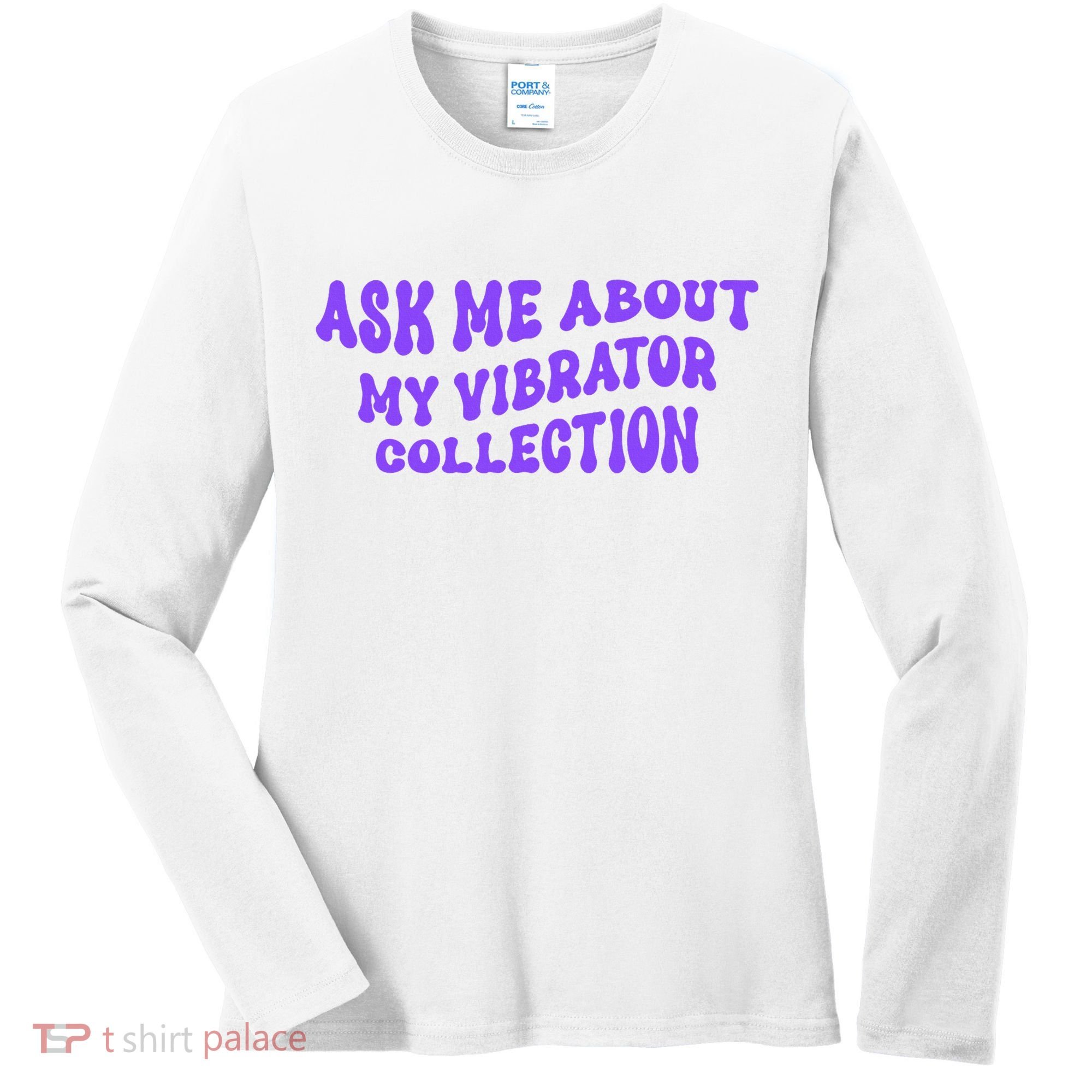 Ask Me About My Vibrator Collection Women's Long Sleeve Shirt
