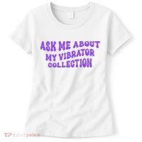 Ask Me About My Vibrator Collection Women's T-Shirt thumb 0