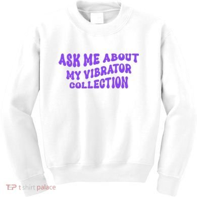 Ask Me About My Vibrator Collection Kids Sweatshirt
