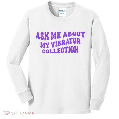 Ask Me About My Vibrator Collection Kids Long Sleeve Shirt