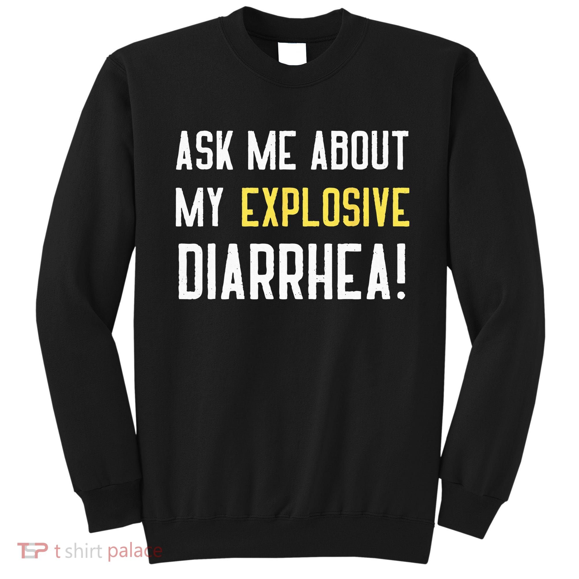 Ask Me About My Explosive Diarrhea Funny Poop Gift Sweatshirt