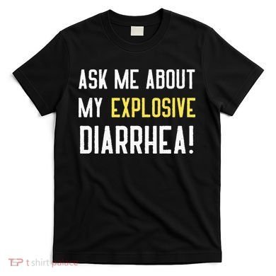 Ask Me About My Explosive Diarrhea Funny Poop Gift T-Shirt