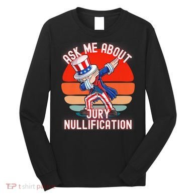 Ask Me About Jury Nullification Not Guilty Trial Juror Right Long Sleeve Shirt