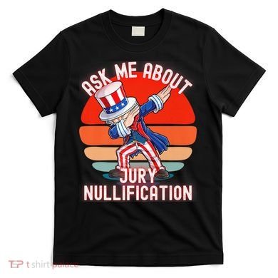 Ask Me About Jury Nullification Not Guilty Trial Juror Right T-Shirt
