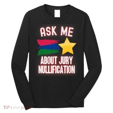 Ask Me About Jury Nullification Not Guilty Trial Juror Right Long Sleeve Shirt