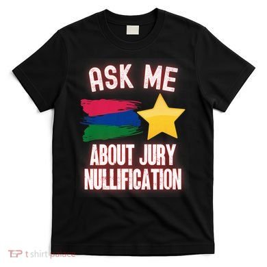 Ask Me About Jury Nullification Not Guilty Trial Juror Right T-Shirt