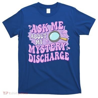 Ask Me About My Sarcastic Mystery Discharge T-Shirt