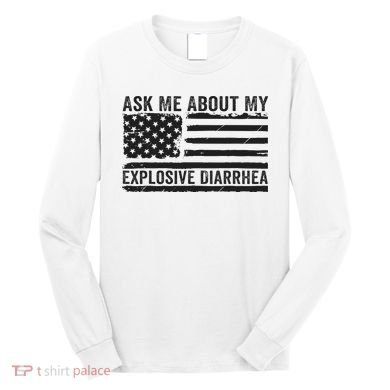 Ask Me About My Explosive Diarrhea Long Sleeve Shirt