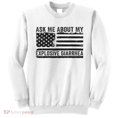 Ask Me About My Explosive Diarrhea Sweatshirt