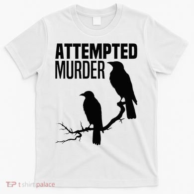 Attempted Murder Crows Raven Bird Meme T-Shirt