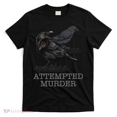 Attempted Murder Crows & Raven Funny Crow Birds T-Shirt