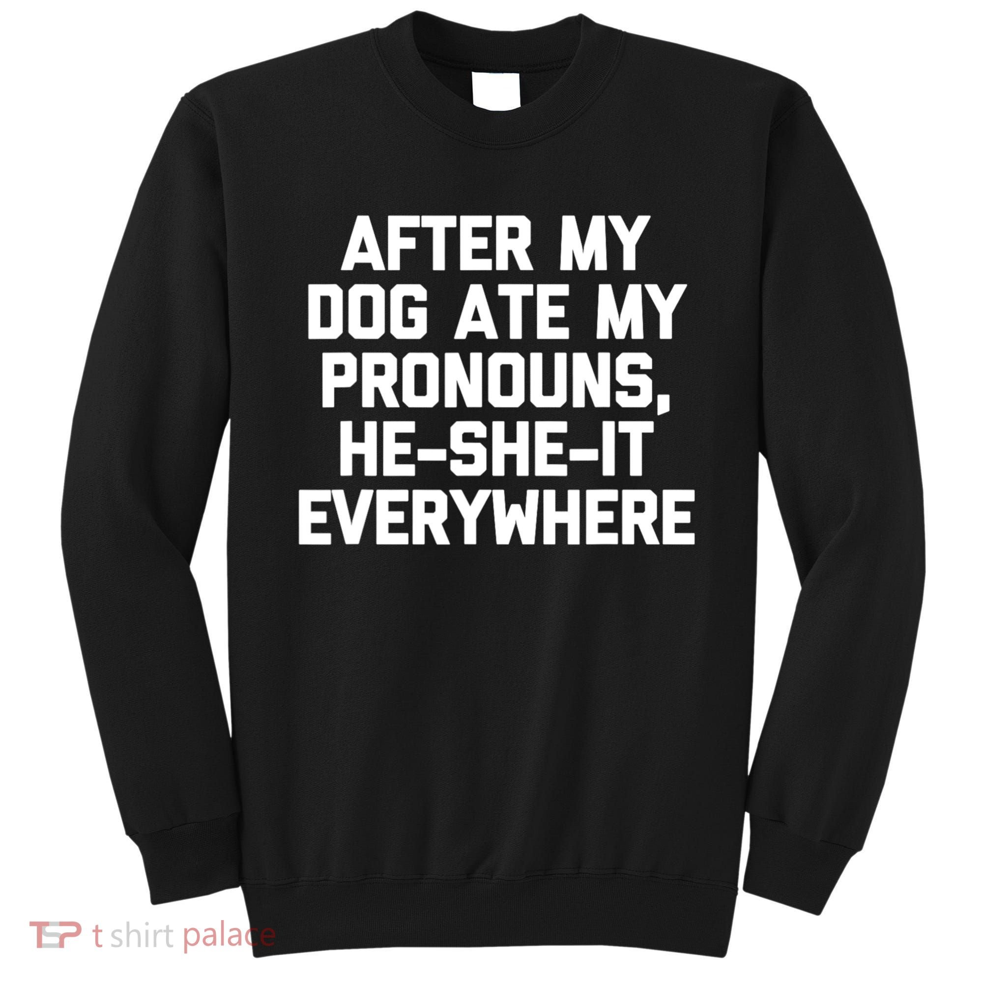 After My Dog Ate My Pronouns He She It Everywhere Funny Sweatshirt