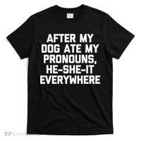 After My Dog Ate My Pronouns He She It Everywhere Funny T-Shirt thumb 0