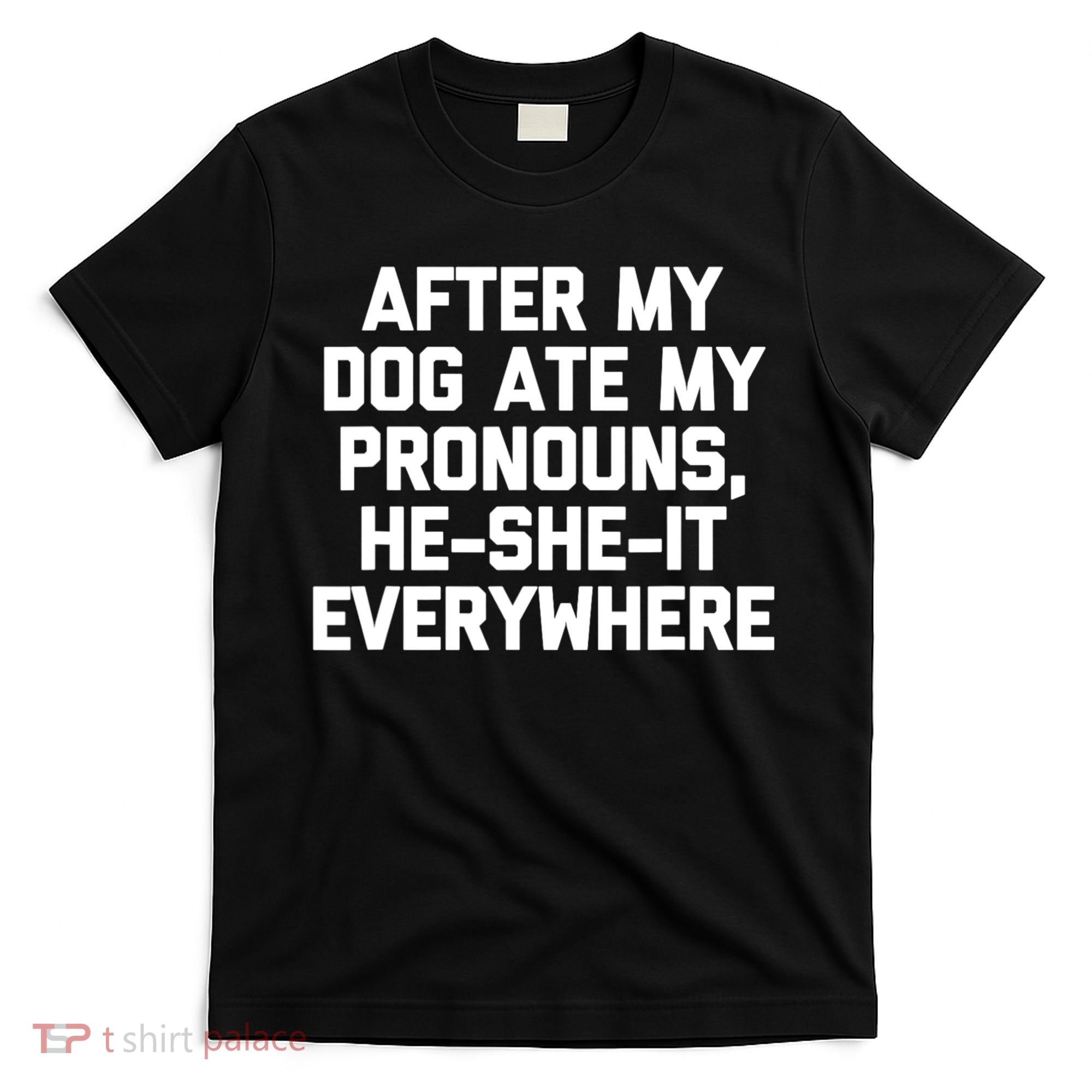 After My Dog Ate My Pronouns He She It Everywhere Funny T-Shirt