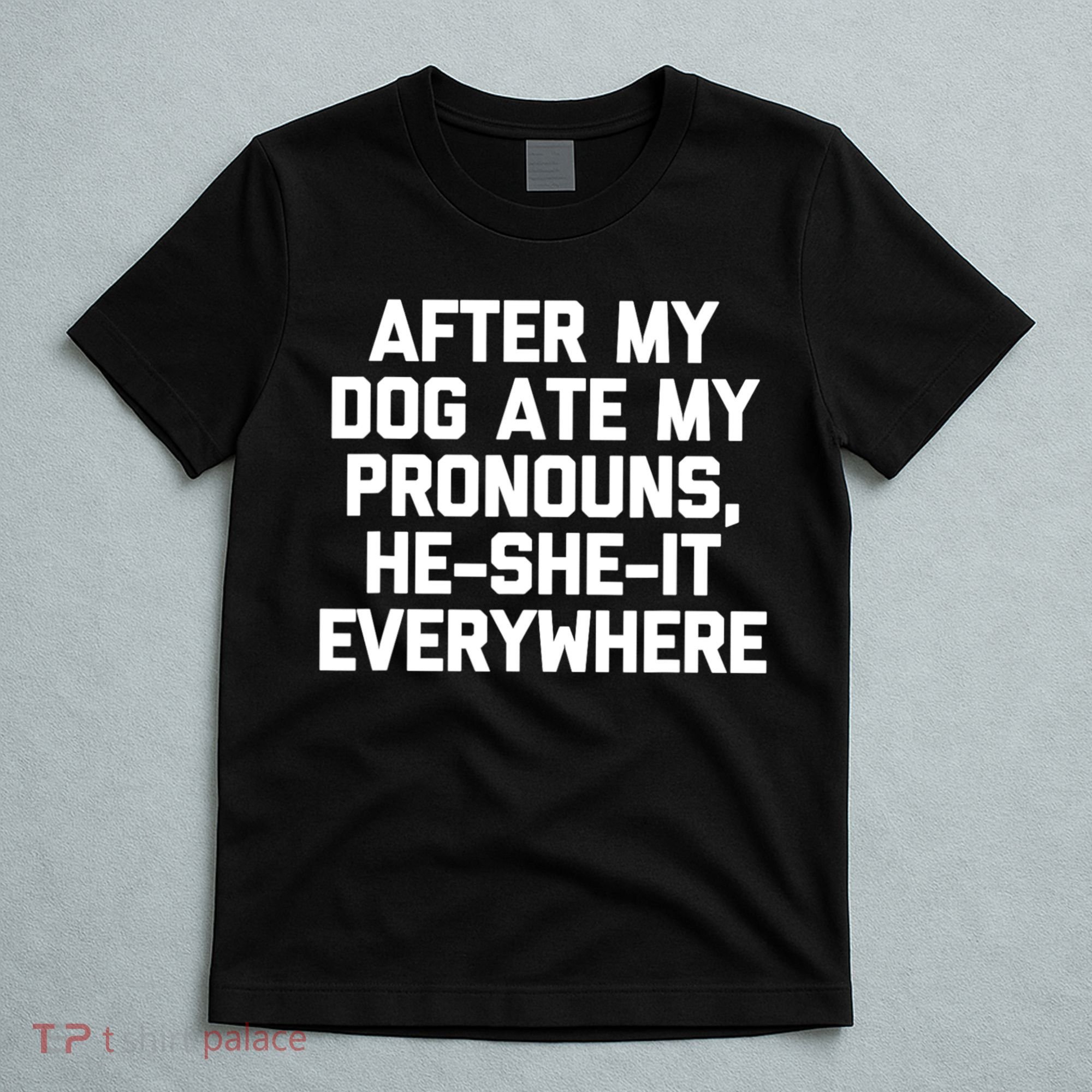 After My Dog Ate My Pronouns He She It Everywhere Funny T-Shirt