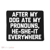 After My Dog Ate My Pronouns He She It Everywhere Funny Mousepad thumb 0
