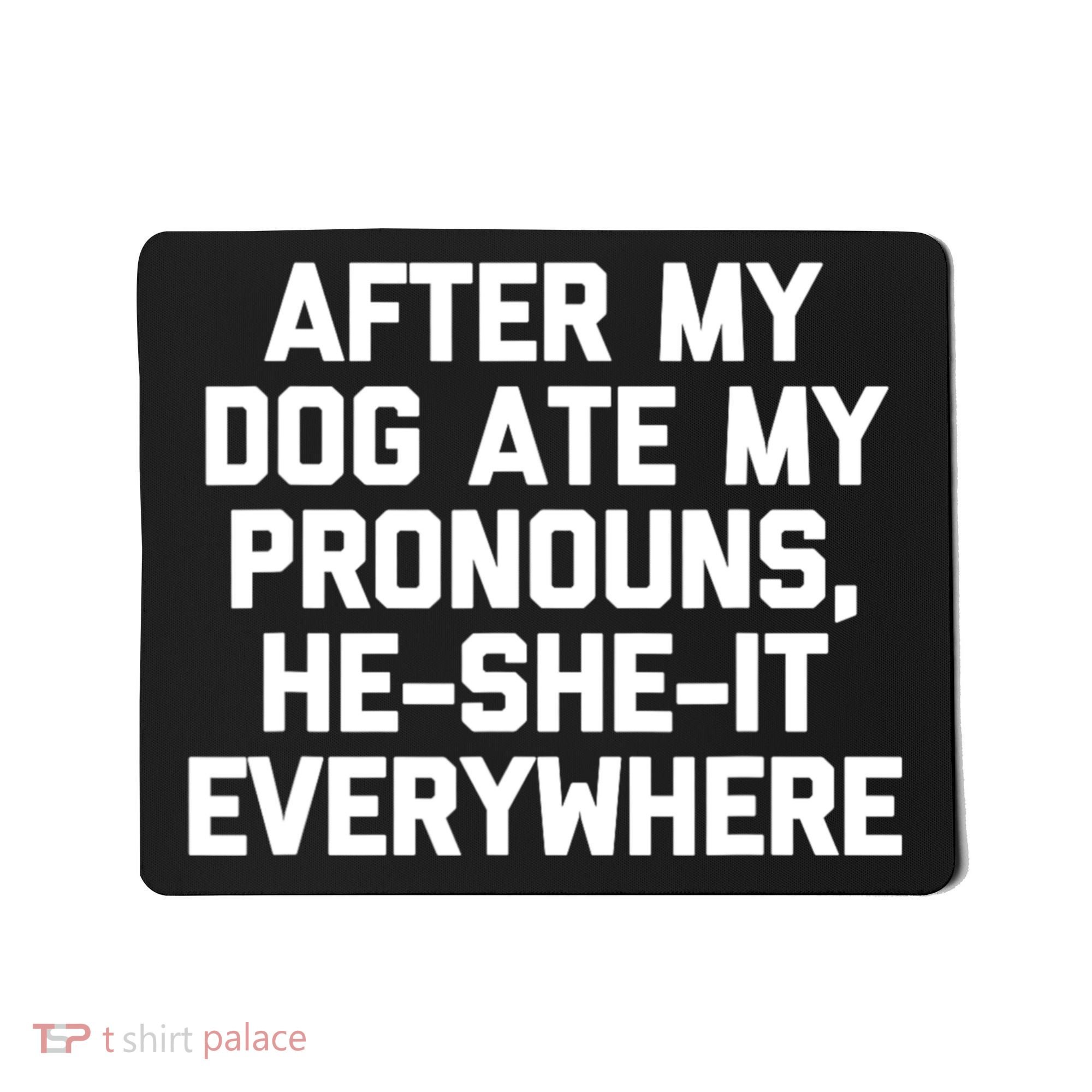 After My Dog Ate My Pronouns He She It Everywhere Funny Mousepad
