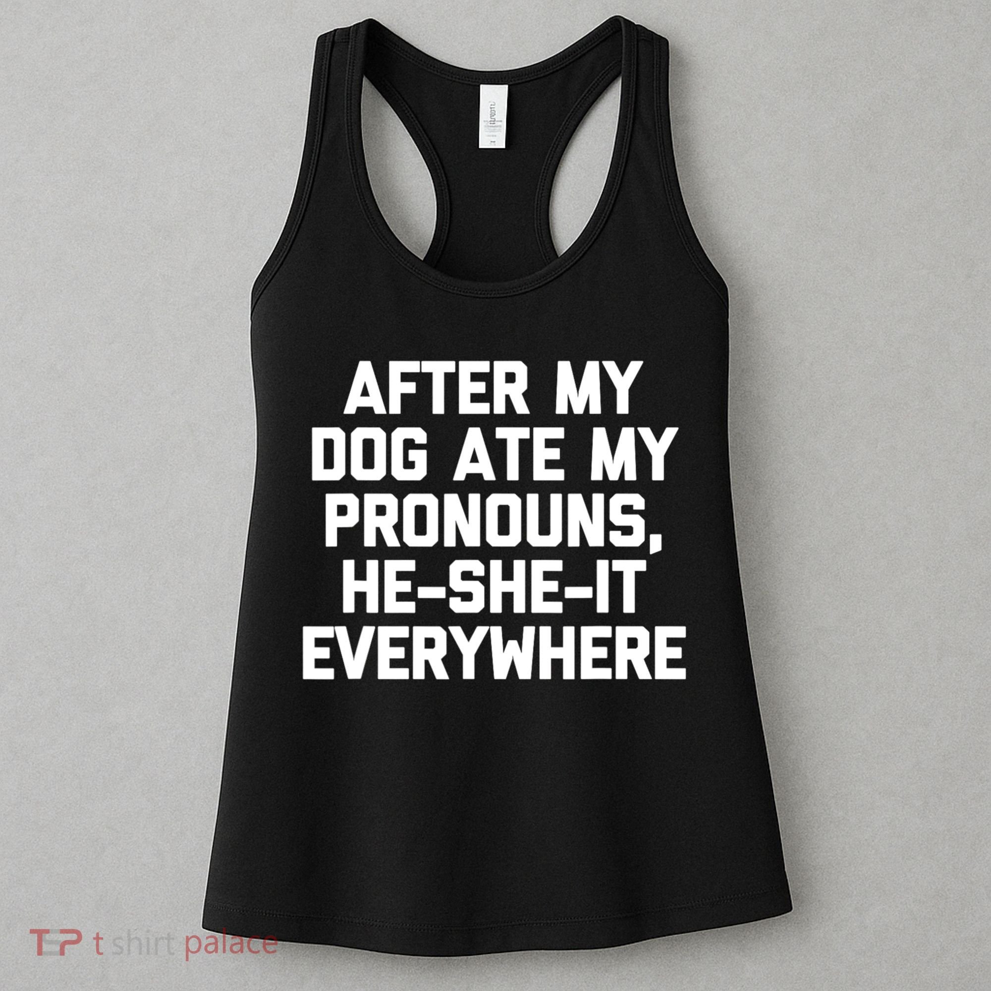 After My Dog Ate My Pronouns He She It Everywhere Funny Women's Tank Top