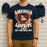 America Love It Or Get the Hell Out T-Shirt thumb 6