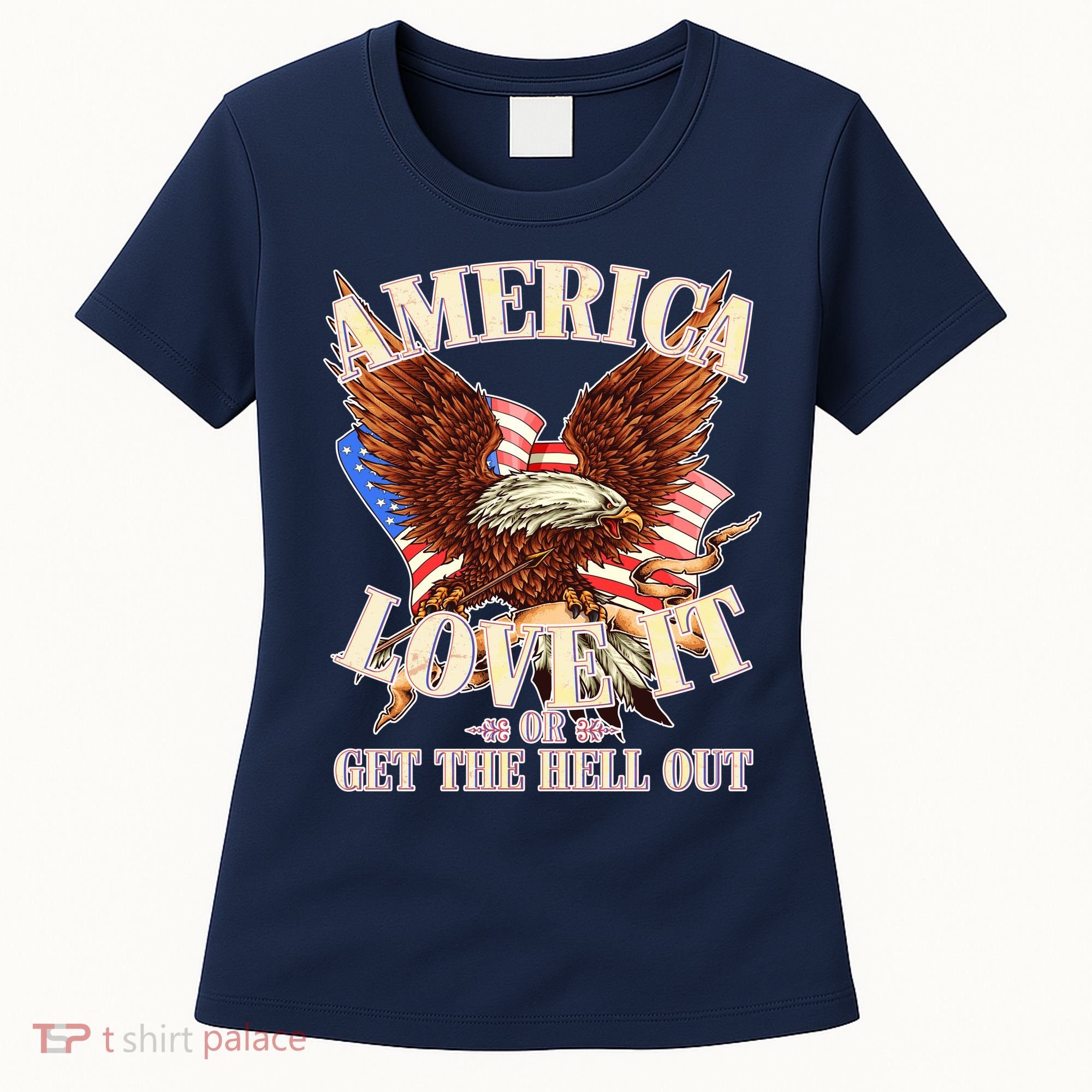 America Love It Or Get the Hell Out Women's T-Shirt