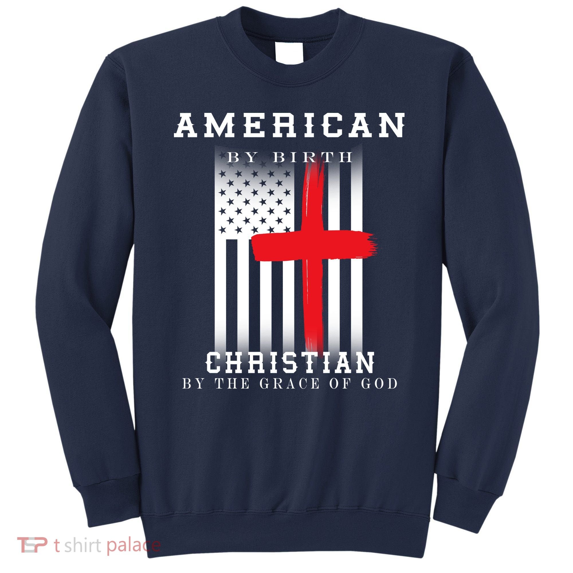 American By Birth Christian By The Grace Of God Sweatshirt