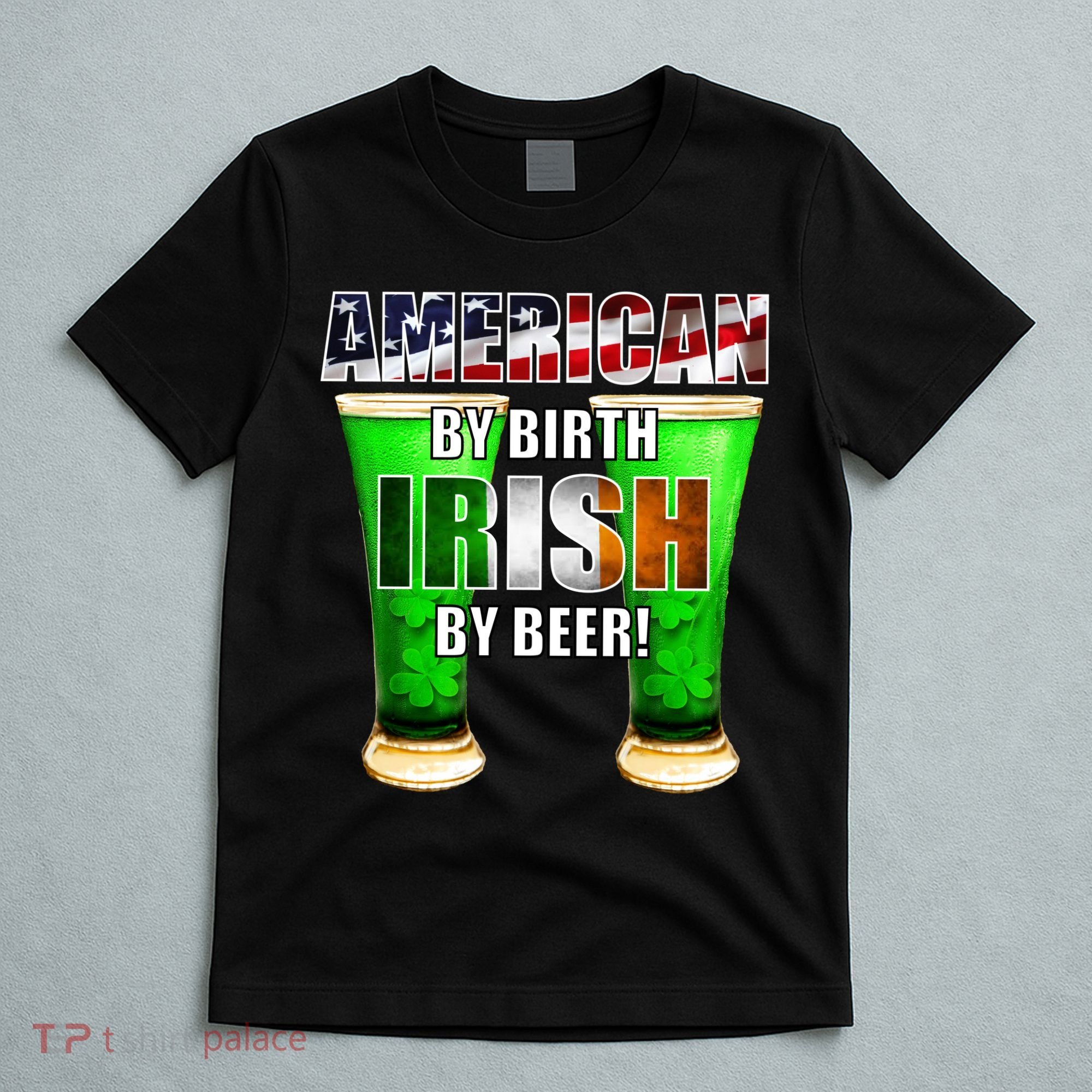 American By Birth Irish By Beer St. Patrick's Day T-Shirt