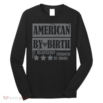 American By Birth Patriotic by Choice Long Sleeve Shirt