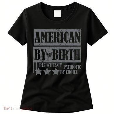 American By Birth Patriotic by Choice Women's T-Shirt