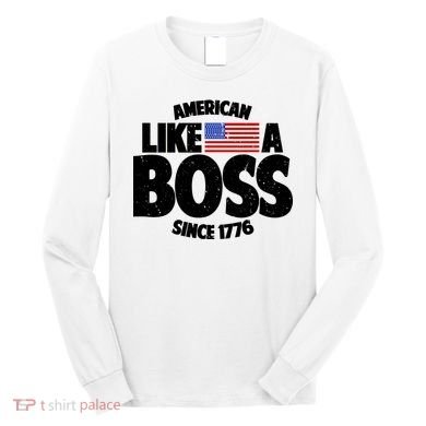 American Like A Boss Since 1776 Long Sleeve Shirt