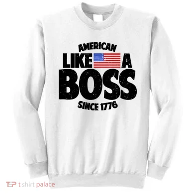 American Like A Boss Since 1776 Sweatshirt