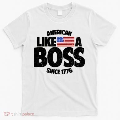 American Like A Boss Since 1776 T-Shirt