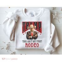 AinT My First Rodeo Donald Trump Western Cowboy Sweatshirt thumb 2