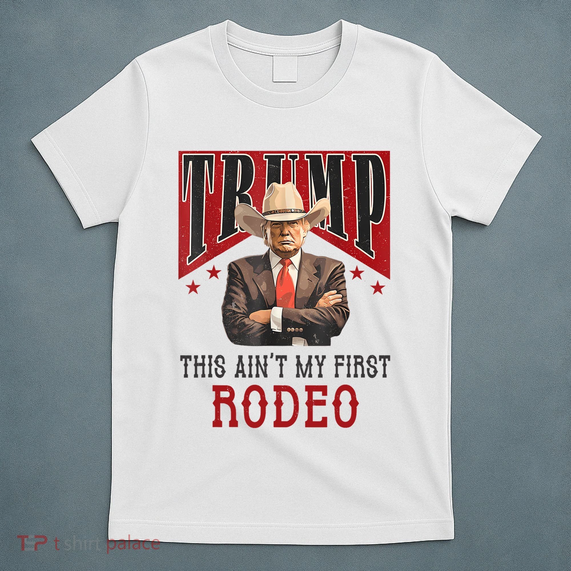 AinT My First Rodeo Donald Trump Western Cowboy T-Shirt