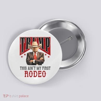 AinT My First Rodeo Donald Trump Western Cowboy Button