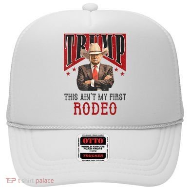 AinT My First Rodeo Donald Trump Western Cowboy Hat