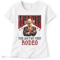 AinT My First Rodeo Donald Trump Western Cowboy Women's T-Shirt thumb 0