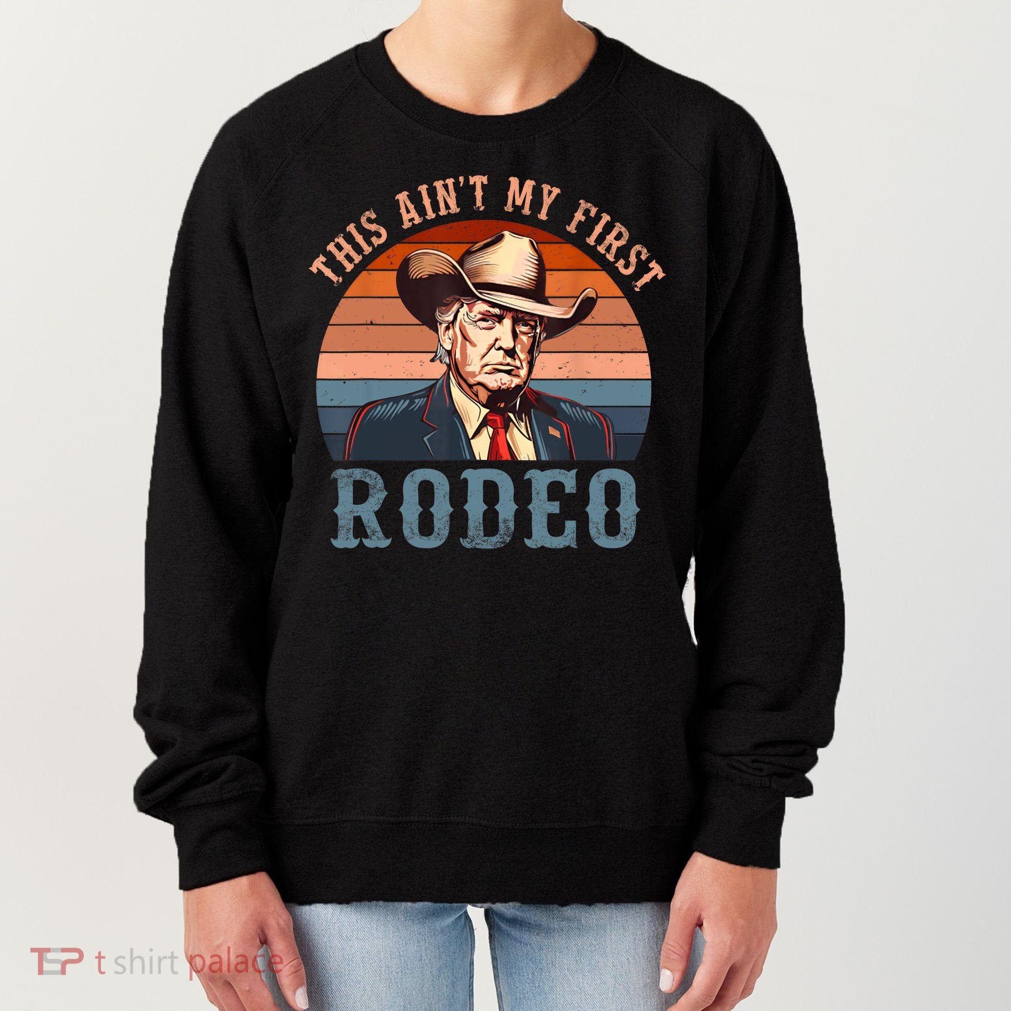 Aint My First Rodeo Western Cowboy Funny Trump Women's Sweatshirt