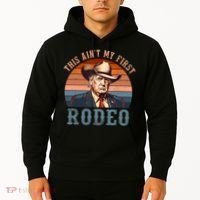 Aint My First Rodeo Western Cowboy Funny Trump Hoodie thumb 2