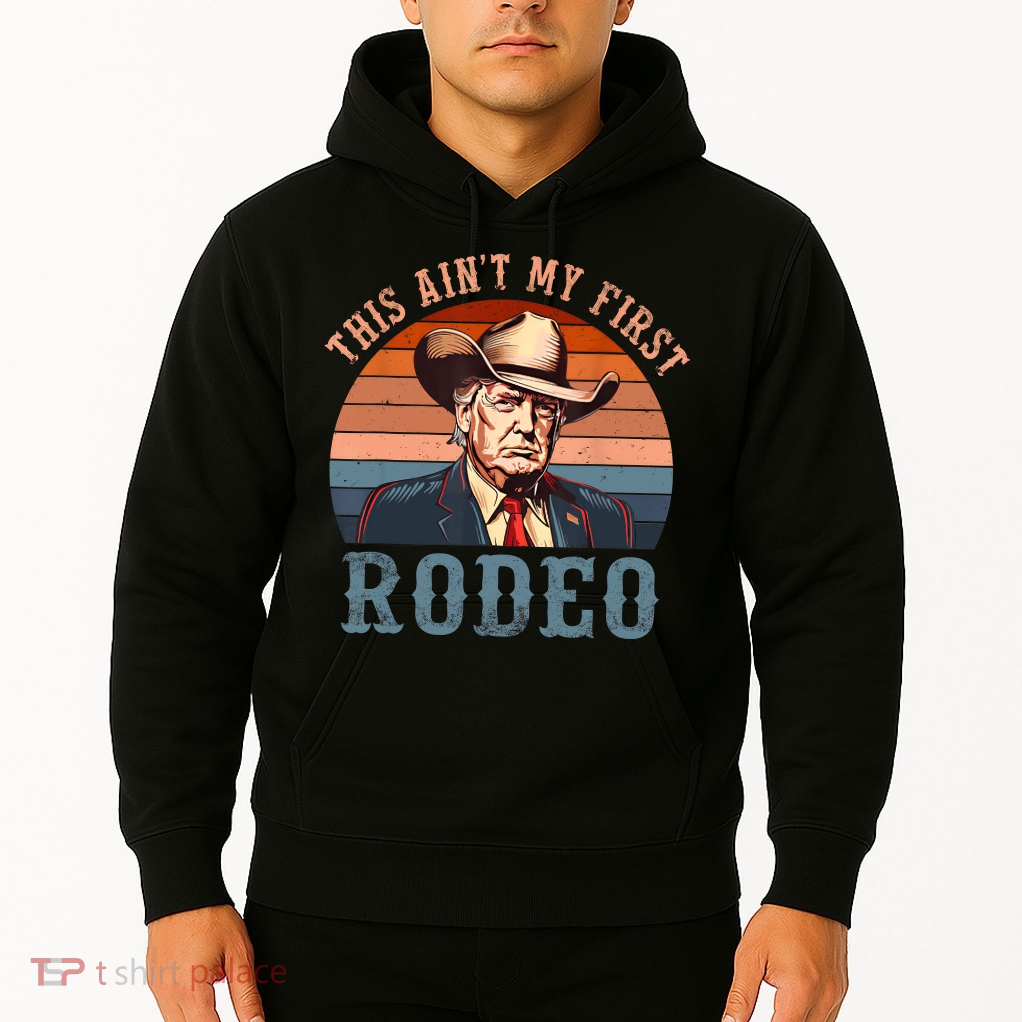 Aint My First Rodeo Western Cowboy Funny Trump Hoodie