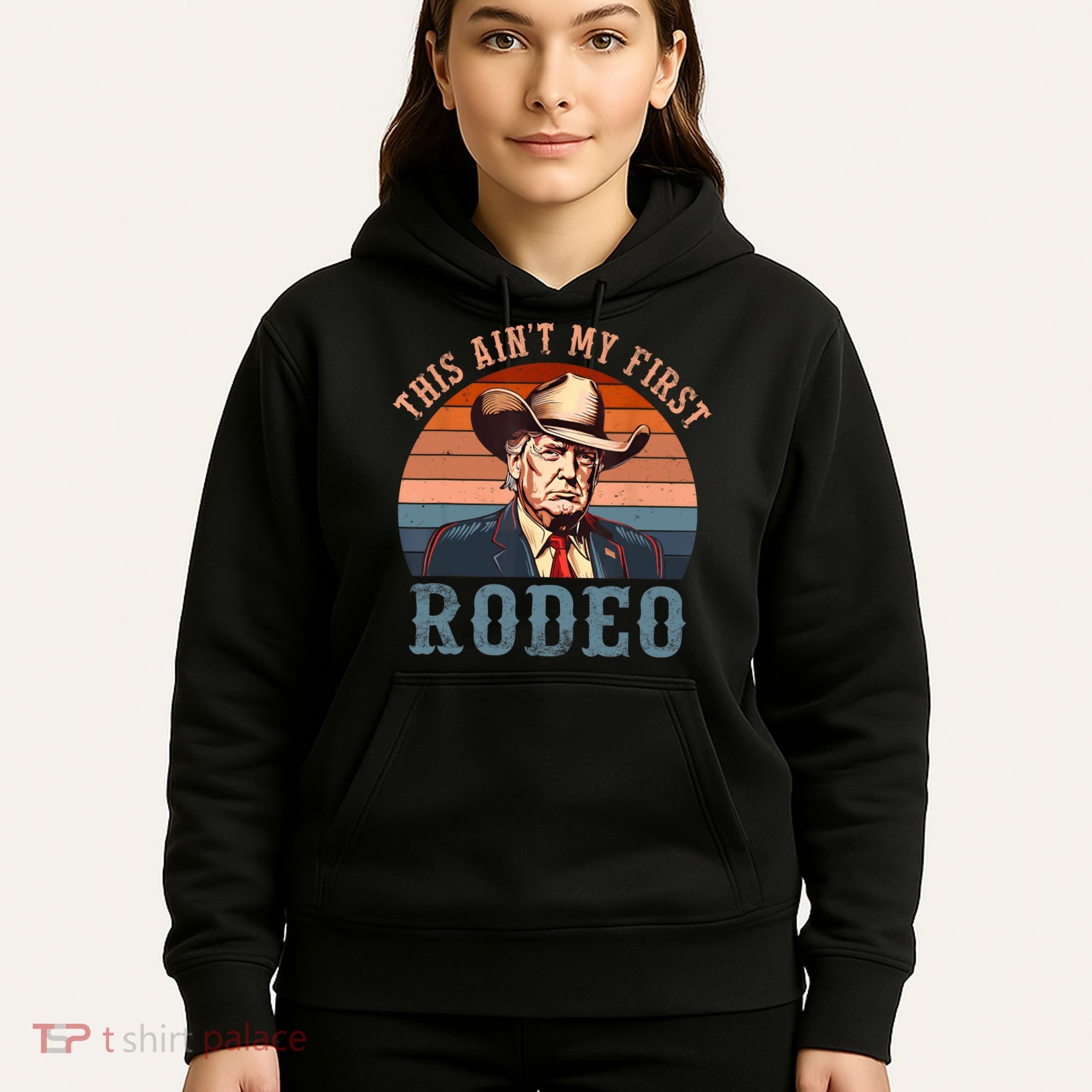 Aint My First Rodeo Western Cowboy Funny Trump Hoodie