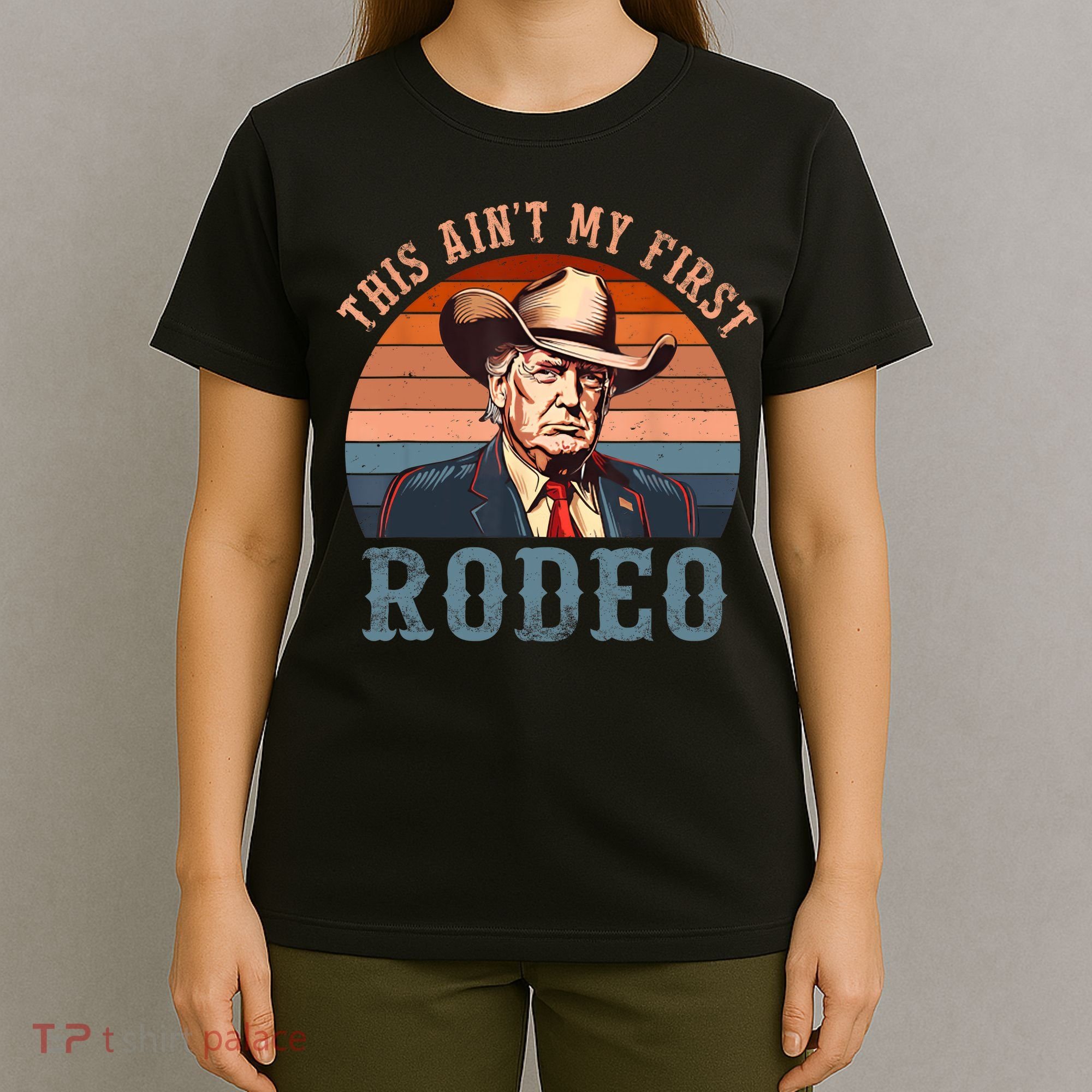 Aint My First Rodeo Western Cowboy Funny Trump T-Shirt