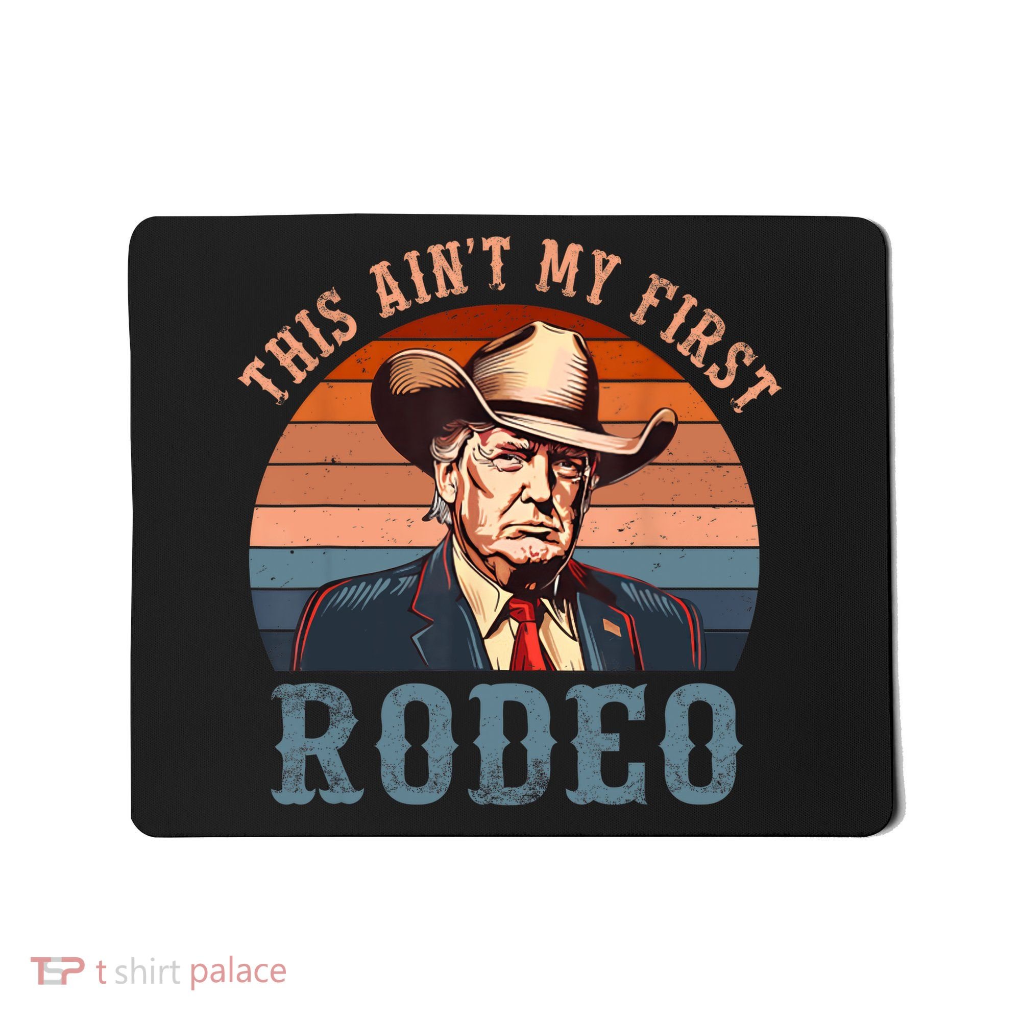 Aint My First Rodeo Western Cowboy Funny Trump Mousepad