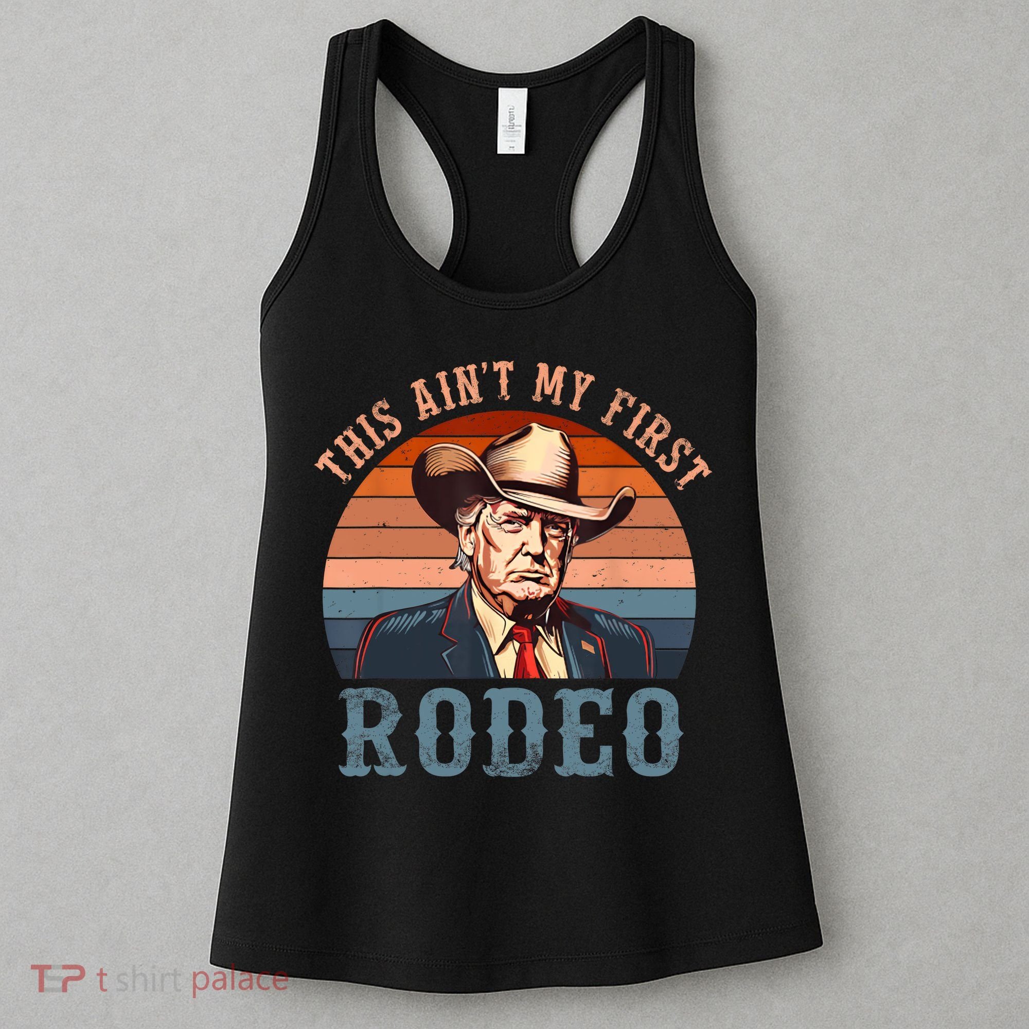 Aint My First Rodeo Western Cowboy Funny Trump Women's Tank Top