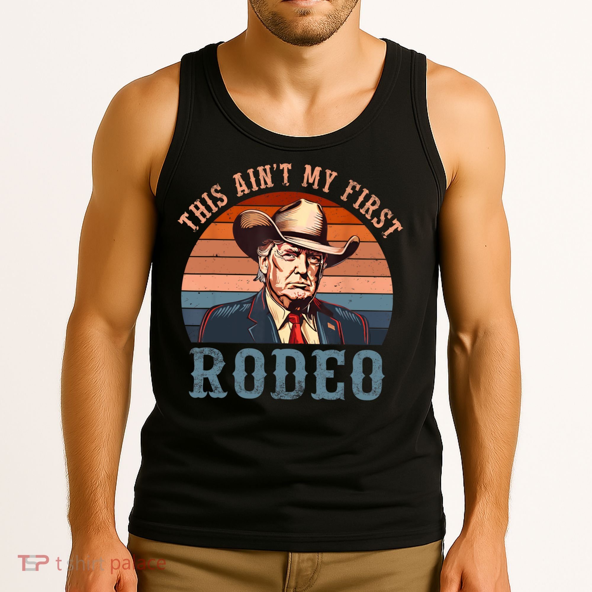 Aint My First Rodeo Western Cowboy Funny Trump Tank Top