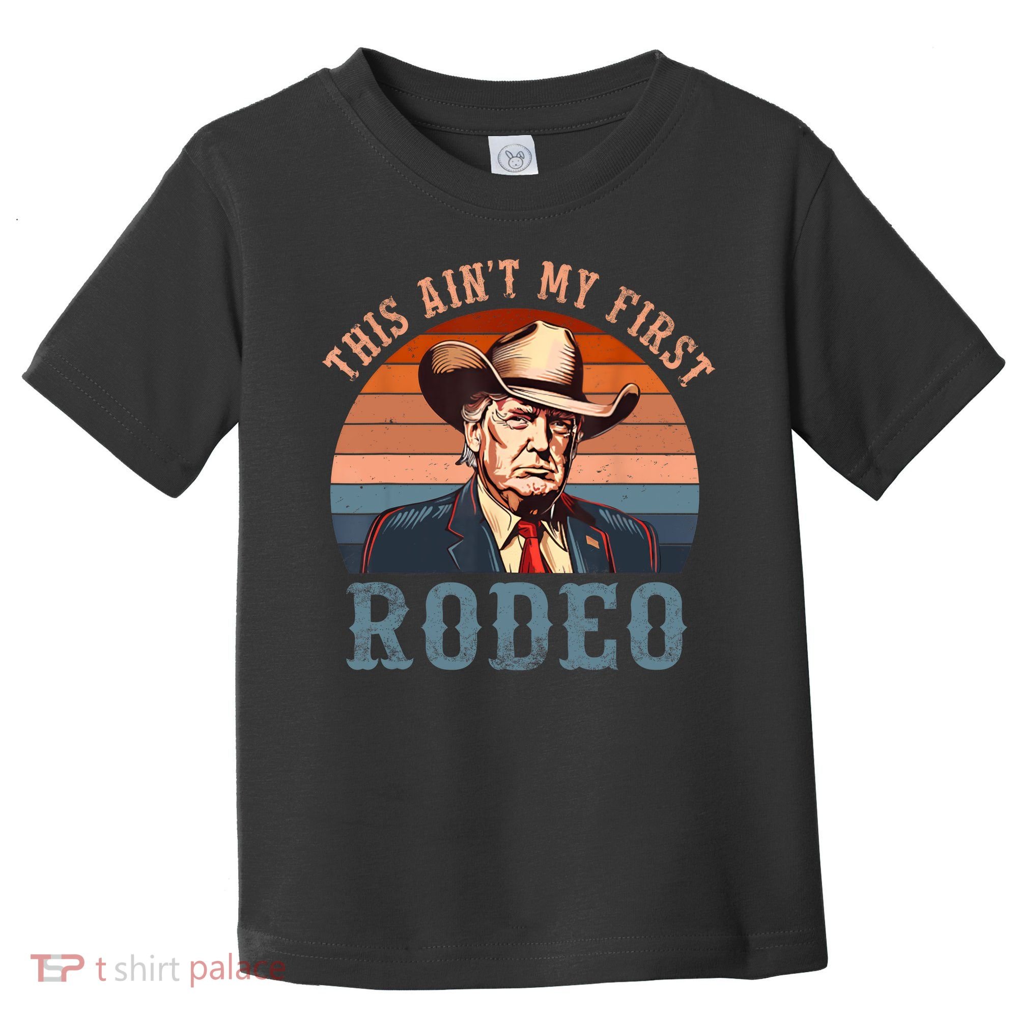 Aint My First Rodeo Western Cowboy Funny Trump Toddler T-Shirt