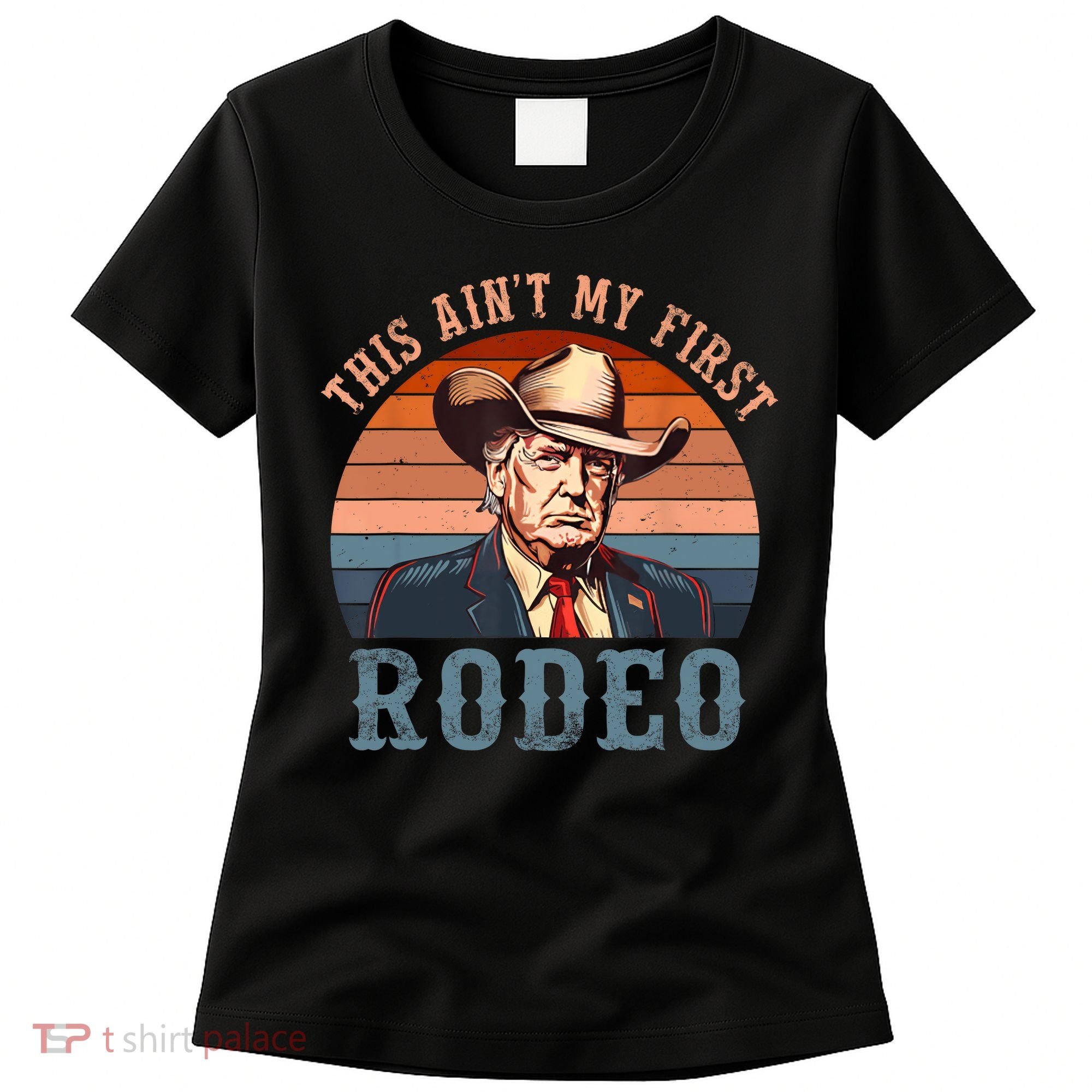 Aint My First Rodeo Western Cowboy Funny Trump Women's T-Shirt