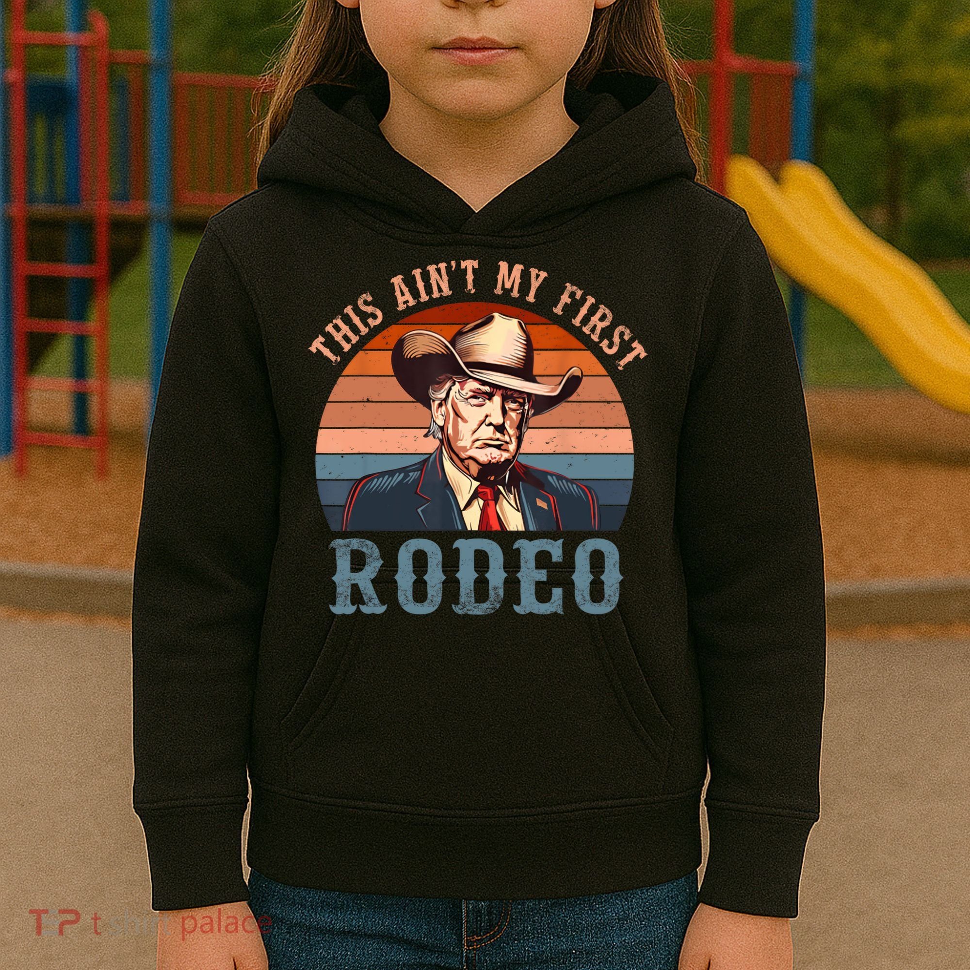Aint My First Rodeo Western Cowboy Funny Trump Kids Hoodie