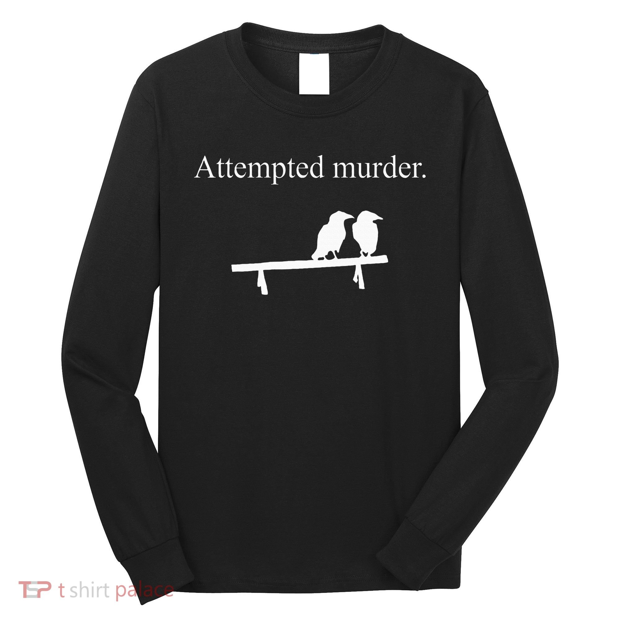 Attempted Murder Funny Sarcasm Crows Ornithology Long Sleeve Shirt