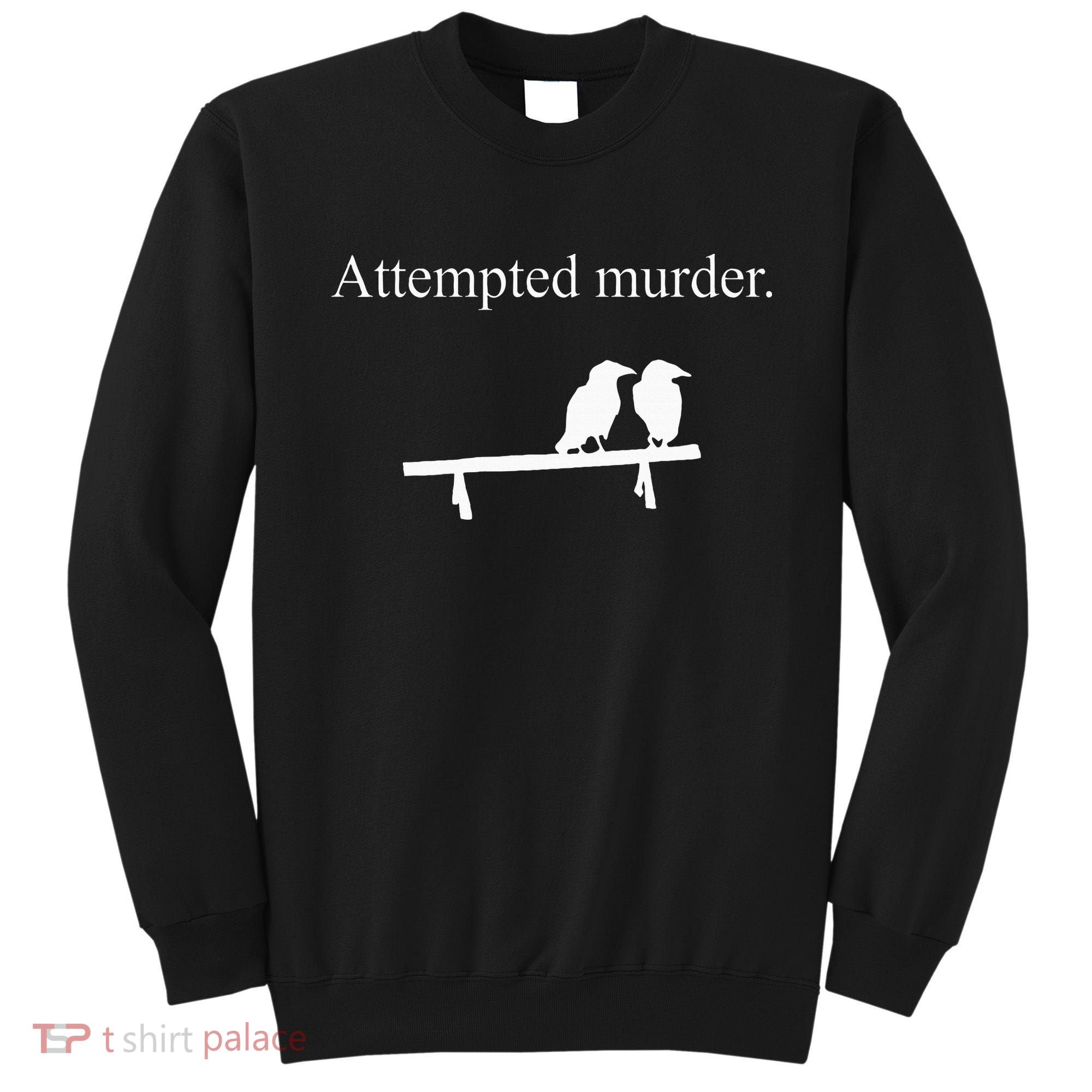 Attempted Murder Funny Sarcasm Crows Ornithology Sweatshirt